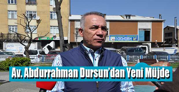 Av. Abdurrahman Dursun'dan Yeni Müjde