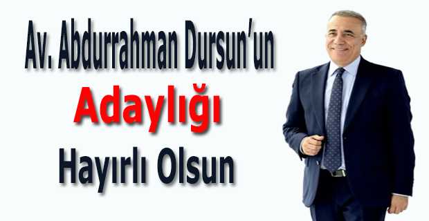 Av. Abdurrahman Dursun'un Adaylığı Hayırlı Olsun