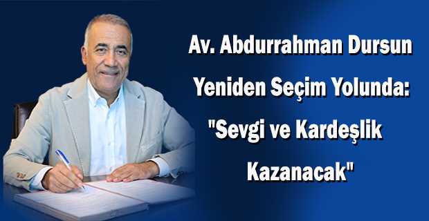 Av. Abdurrahman Dursun Yeniden Seçim Yolunda: "Sevgi ve Kardeşlik Kazanacak"