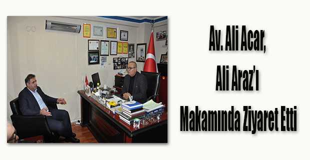 Av. Ali Acar, Ali Araz'ı Makamında Ziyaret Etti