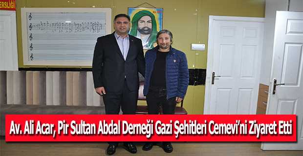 Av. Ali Acar, Pir Sultan Abdal Derneği Gazi Şehitleri Cemevi'ni Ziyaret Etti
