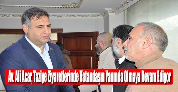 Av. Ali Acar, Taziye Ziyaretlerinde Vatandaşın Yanında Olmaya Devam Ediyor