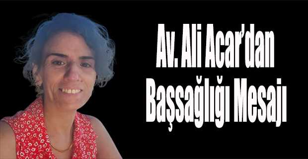 Av. Ali Acar’dan Başsağlığı Mesajı