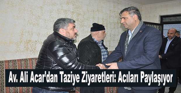 Av. Ali Acar'dan Taziye Ziyaretleri: Acıları Paylaşıyor