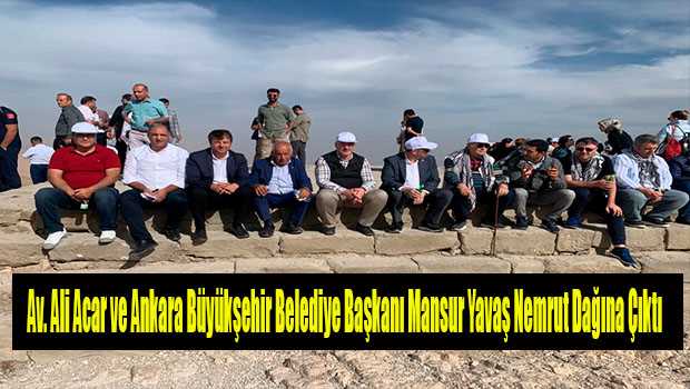 Av. Ali Acar ve Ankara Büyükşehir Belediye Başkanı Mansur Yavaş Nemrut Dağına Çıktı 