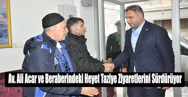 Av. Ali Acar ve Beraberindeki Heyet Taziye Ziyaretlerini Sürdürüyor