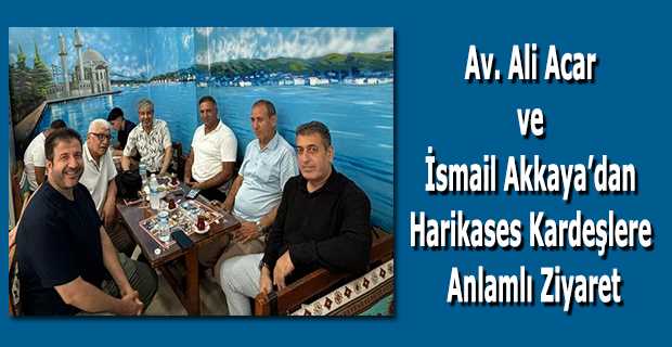 Av. Ali Acar ve İsmail Akkaya'dan Harikases Kardeşlere Anlamlı Ziyaret