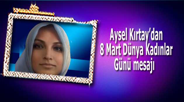 Aysel Kırtay'dan 8 Mart Dünya Kadınlar Günü mesajı