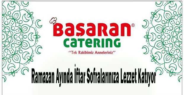 Başaran Catering, Ramazan Ayında İftar Sofralarınıza Lezzet Katıyor