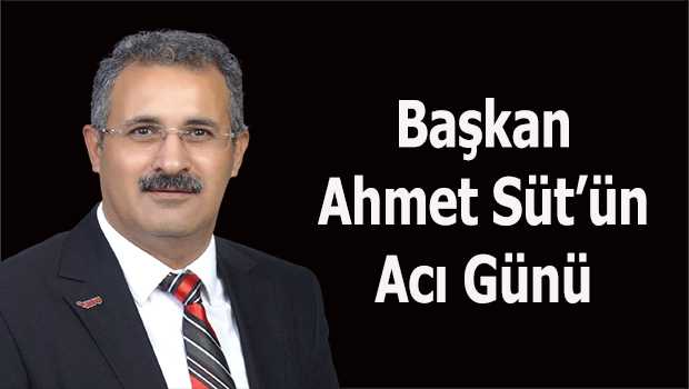 Başkan Ahmet Süt'ün Acı Günü 