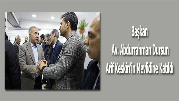 Başkan Av. Abdurrahman Dursun Arif Keskin'in Mevlidine Katıldı