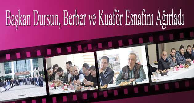 Başkan Dursun, Berber ve Kuaför Esnafını Ağırladı  