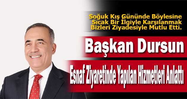 Başkan Dursun, Esnaf Ziyaretinde Yapılan Hizmetleri Anlattı 