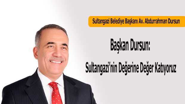  Başkan Dursun: Sultangazi'nin Değerine Değer Katıyoruz