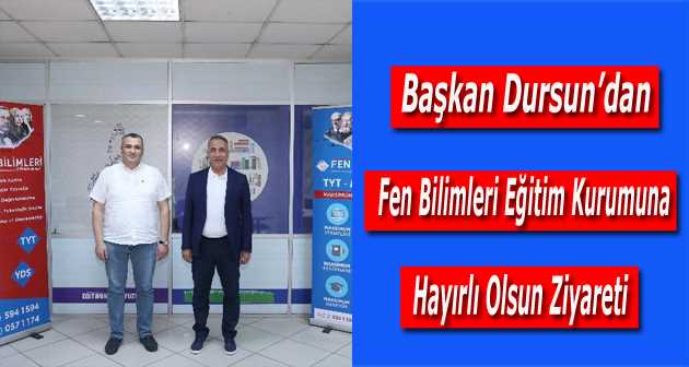  Başkan Dursun’dan Fen Bilimleri Eğitim Kurumuna Hayırlı Olsun Ziyareti