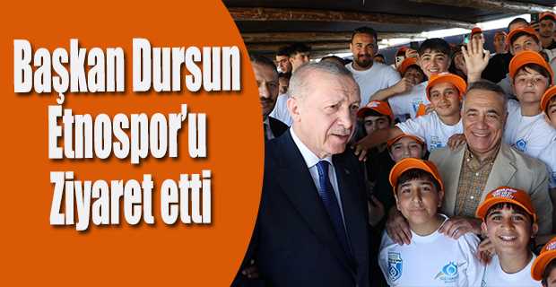 Başkan Dursun Etnospor’u Ziyaret etti