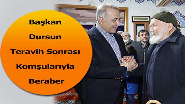 Başkan Dursun Teravih Sonrası Komşularıyla Beraber