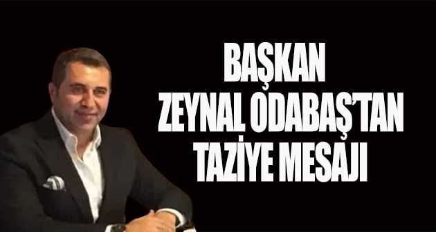 BAŞKAN ZEYNAL ODABAŞ'TAN TAZİYE MESAJI