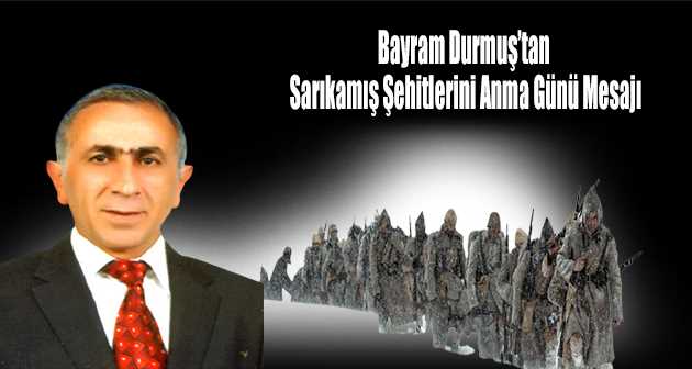 Bayram Durmuş'tan Sarıkamış Şehitlerini Anma Günü Mesajı