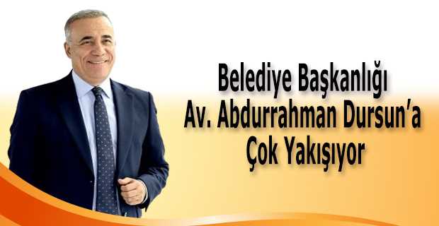 Belediye Başkanlığı Av. Abdurrahman Dursun'a Çok Yakışıyor