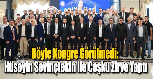   Böyle Kongre Görülmedi: Hüseyin Sevinçtekin ile Coşku Zirve Yaptı