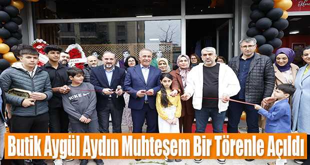  Butik Aygül Aydın Muhteşem Bir Törenle Açıldı 