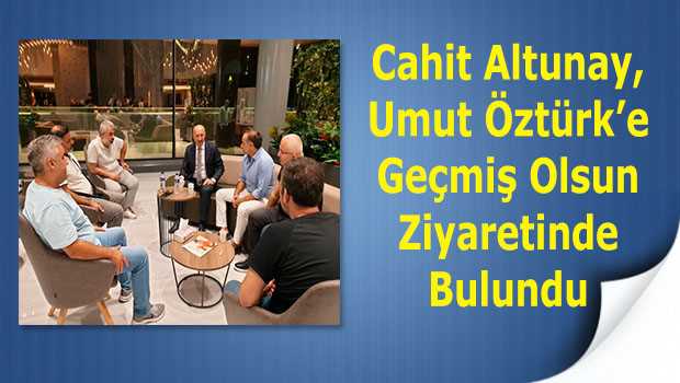 Cahit Altunay, Umut Öztürk'e Geçmiş Olsun Ziyaretinde Bulundu 