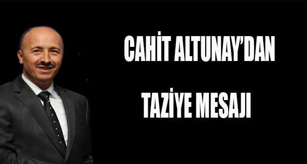 CAHİT ALTUNAY'DAN TAZİYE MESAJI