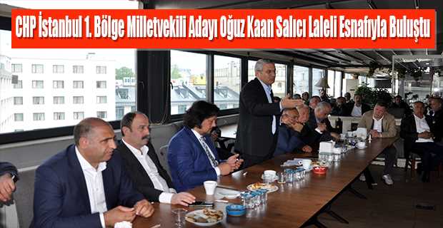 CHP İstanbul 1. Bölge Milletvekili Adayı Oğuz Kaan Salıcı Laleli Esnafıyla Buluştu 