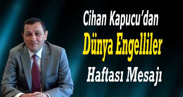 Cihan Kapucu'dan Dünya Engelliler Haftası Mesajı