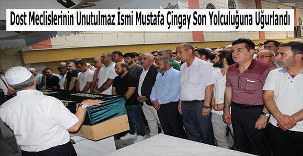 Dost Meclislerinin Unutulmaz İsmi Mustafa Çingay Son Yolculuğuna Uğurlandı