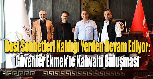  Dost Sohbetleri Kaldığı Yerden Devam Ediyor: Güvenler Ekmek’te Kahvaltı Buluşması