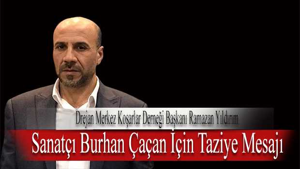 Drejan Merkez Koşarlar Derneği Başkanı Ramazan Yıldırım'dan Sanatçı Burhan Çaçan İçin Taziye Mesajı