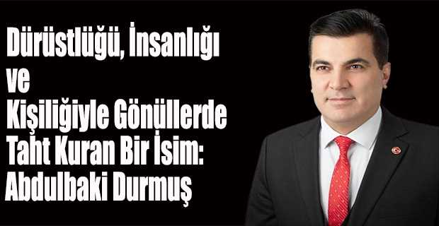 Dürüstlüğü, İnsanlığı ve Kişiliğiyle Gönüllerde Taht Kuran Bir İsim: Abdulbaki Durmuş