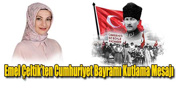 Emel Çeltik’ten Cumhuriyet Bayramı Kutlama Mesajı