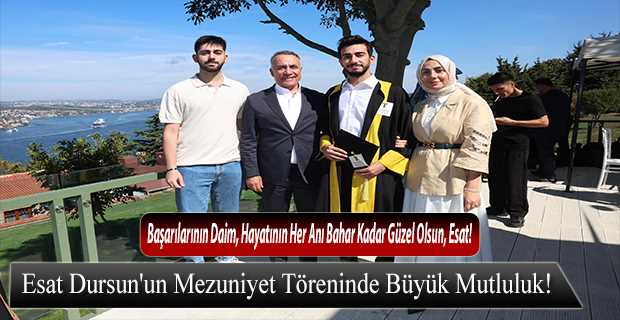 Esat Dursun'un Mezuniyet Töreninde Büyük Mutluluk!