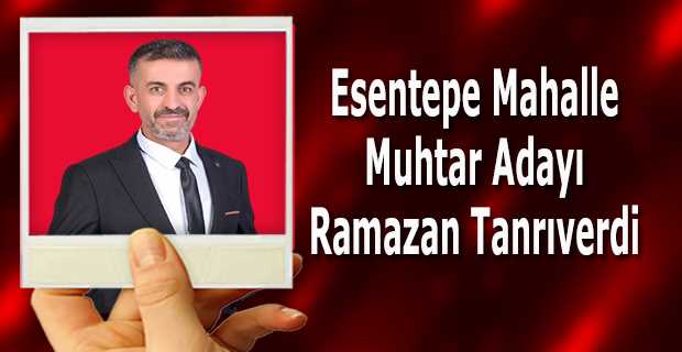 Esentepe Mahalle Muhtar Adayı Ramazan Tanrıverdi 