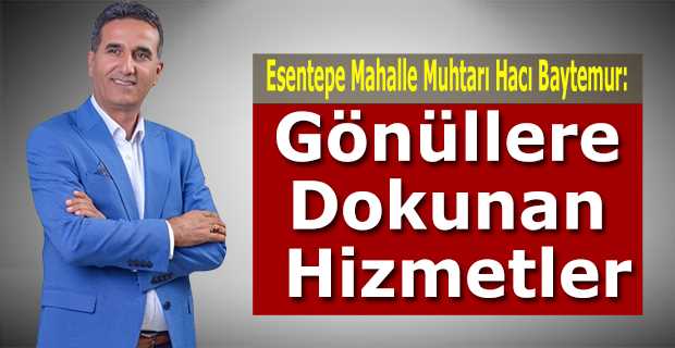 Esentepe Mahalle Muhtarı Hacı Baytemur: Gönüllere Dokunan Hizmetler