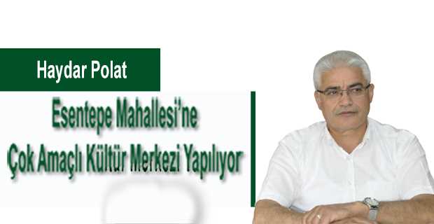 Esentepe Mahallesi'ne Çok Amaçlı Kültür Merkezi Yapılıyor 