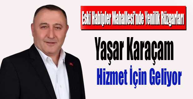 Eski Habipler Mahallesi'nde Yenilik Rüzgarları: Yaşar Karaçam Hizmet İçin Geliyor 