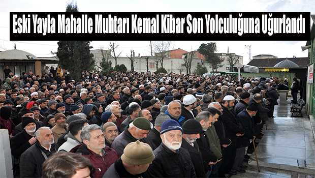 Eski Yayla Mahalle Muhtarı Kemal Kibar Son Yolculuğuna Uğurlandı 