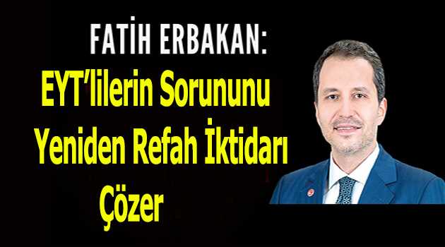 EYT'lilerin Sorununu Yeniden Refah İktidarı Çözer 