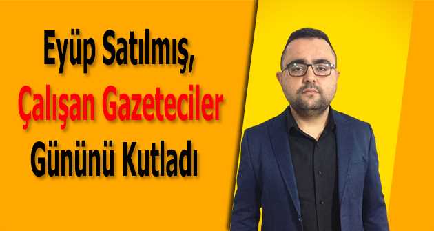 Eyüp Satılmış, Çalışan Gazeteciler Gününü Kutladı 