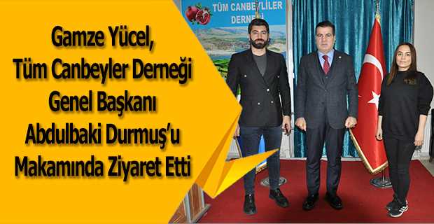 Gamze Yücel, Tüm Canbeyler Derneği Genel Başkanı Abdulbaki Durmuş'u Makamında Ziyaret Etti 