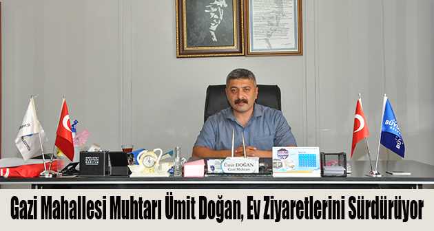 Gazi Mahallesi Muhtarı Ümit Doğan, Ev Ziyaretlerini Sürdürüyor  