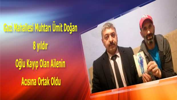 Gazi Mahallesi Muhtarı Ümit Doğan 8 yıldır Oğlu Kayıp Olan Ailenin Acısına Ortak Oldu