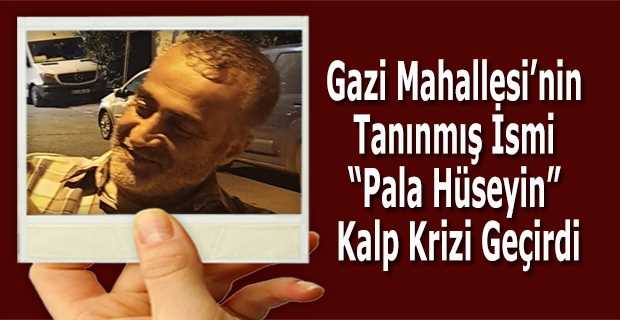 Gazi Mahallesi'nin Tanınmış İsmi "Pala Hüseyin" Kalp Krizi Geçirdi