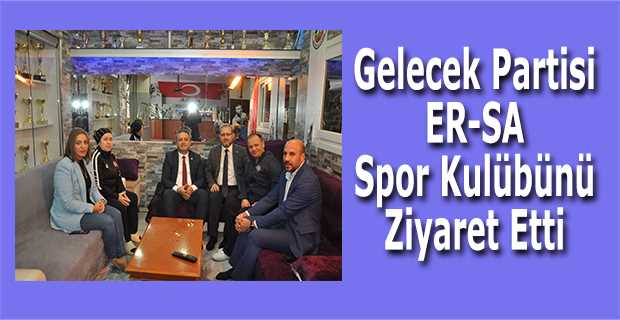 Gelecek Partisi ER-SA Spor Kulübünü Ziyaret Etti 