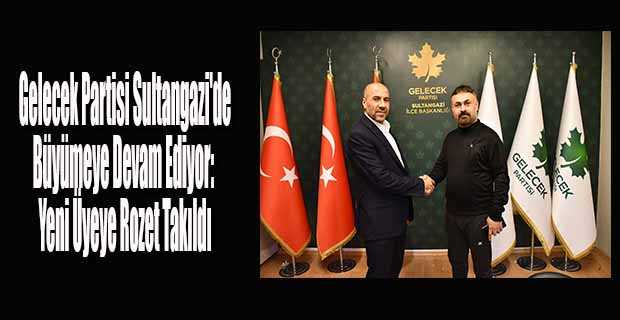  Gelecek Partisi Sultangazi'de Büyümeye Devam Ediyor: Yeni Üyeye Rozet Takıldı
