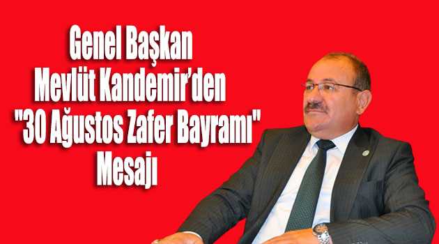 Genel Başkan Mevlüt Kandemir'den "30 Ağustos Zafer Bayramı" Mesajı